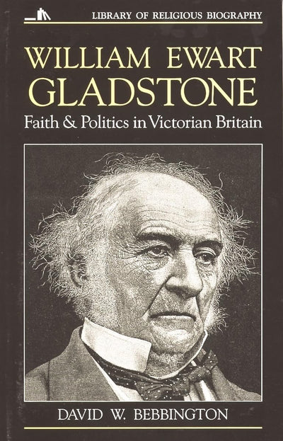 William Ewart Gladstone: Faith and Politics in Victorian Bri