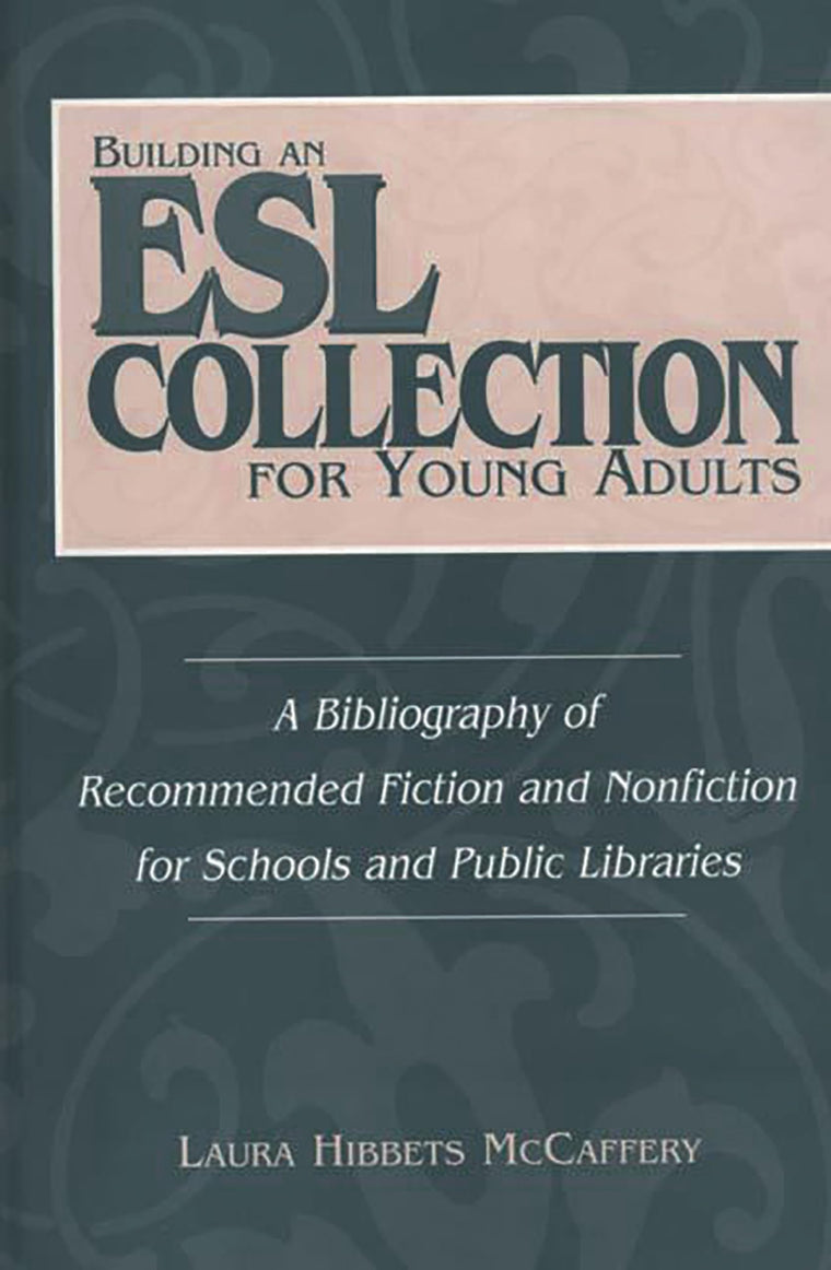 Building an ESL Collection for Young Adults: A Bibliography of Recommended Fiction and Nonfiction for Schools and Public Libraries (Contributions in Librarianship & Information Science)