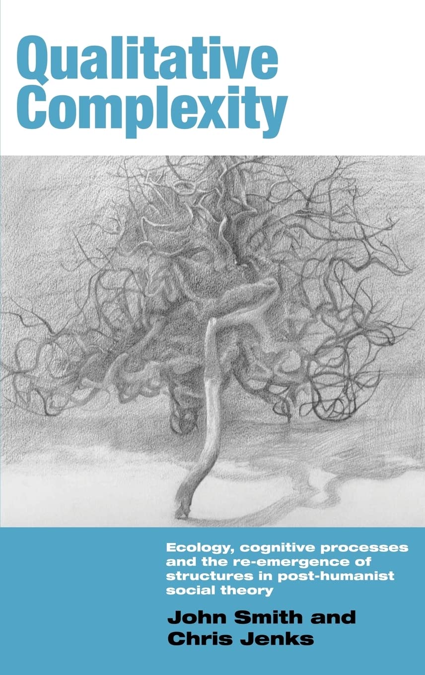 Qualitative Complexity: Ecology, Cognitive Processes and the Re-Emergence of Structures in Post-Humanist Social Theory (International Library of Sociology)