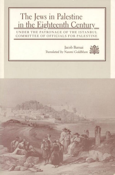 The Jews in Palestine in the Eighteenth Century: Under the Patronage of the Istanbul committee of Officials for Palestine (Judaic Studies Series)