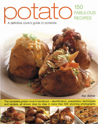 Potato: 150 Fabulous Recipes: The Complete Potato-Lover's Handbook - Identification, Preparation, Techniques And Recipes, All Shown Step By Step In More Than 800 Stunning Photographs
