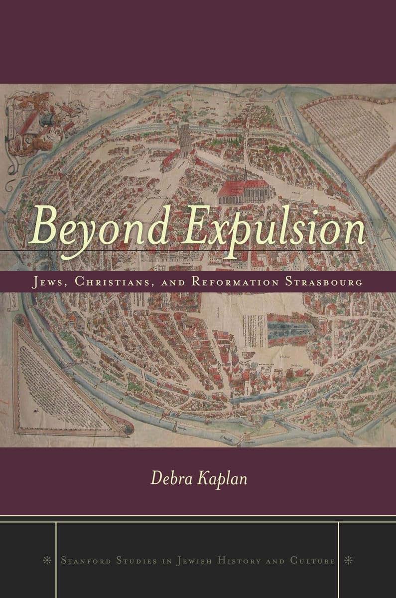 Beyond Expulsion: Jews, Christians, and Reformation Strasbourg (Stanford Studies in Jewish History and Culture)