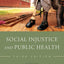 Social Injustice and Public Health