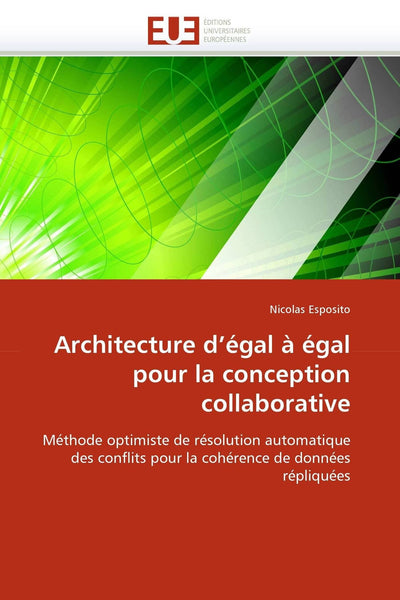 Architecture d'égal  égal pour la conception collaborative: Méthode optimiste de résolution automatique des conflits pour la cohérence de données répliquées (Omn.Univ.Europ.) (French Edition)