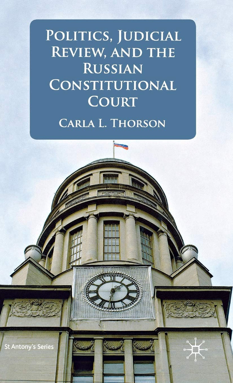 Politics, Judicial Review, and the Russian Constitutional Court (St Antony's Series)