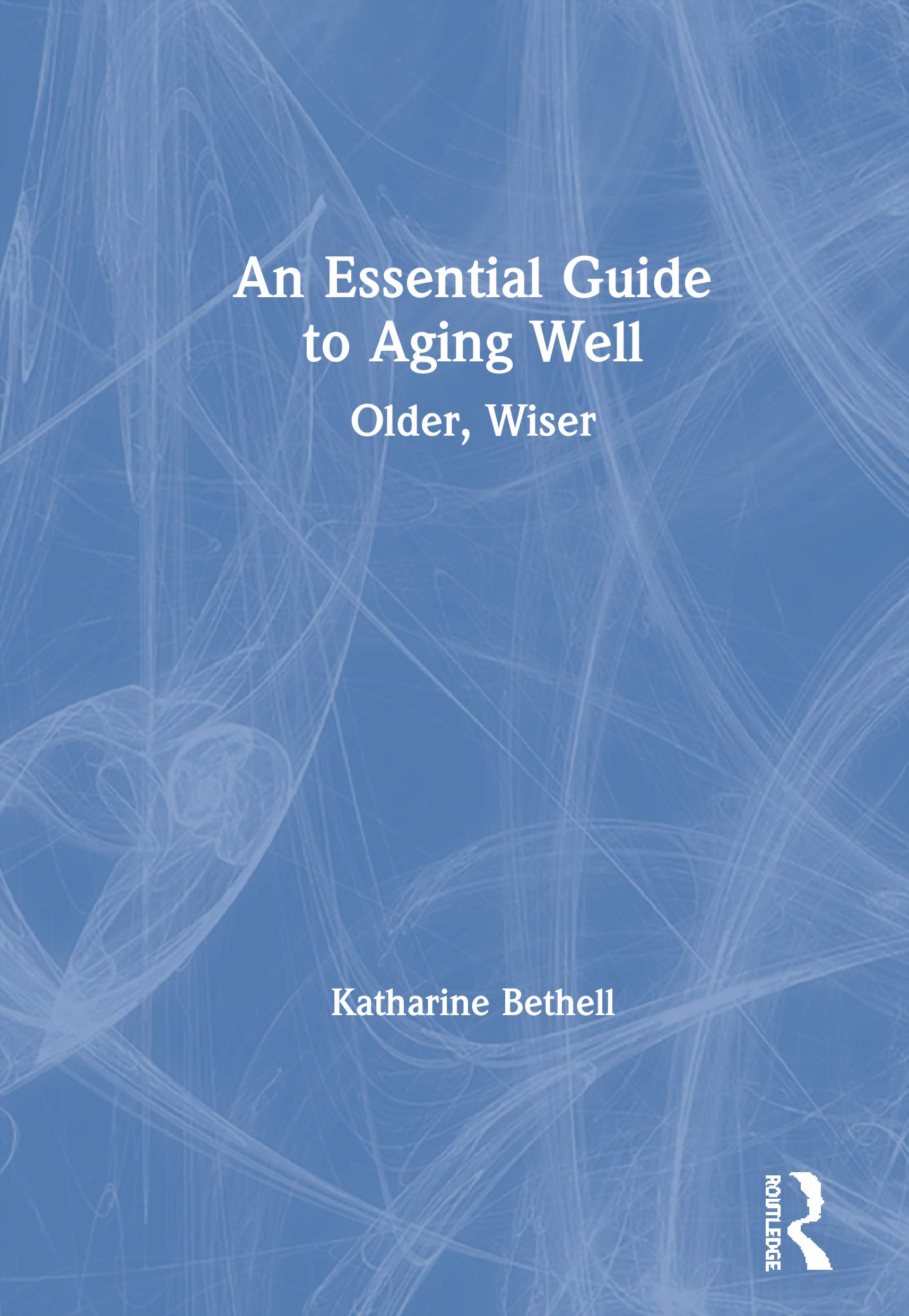 An Essential Guide to Aging Well: Older, Wiser