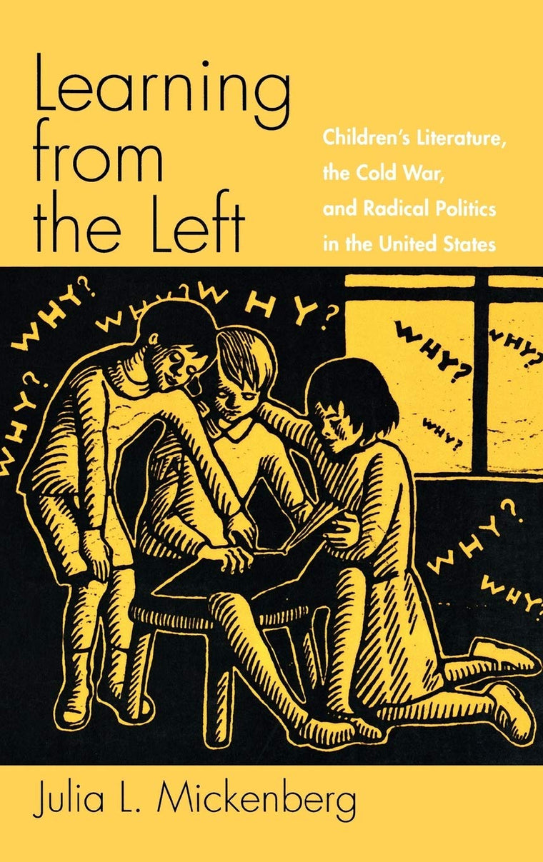 Learning from the Left: Children's Literature, the Cold War, and Radical Politics in the United States