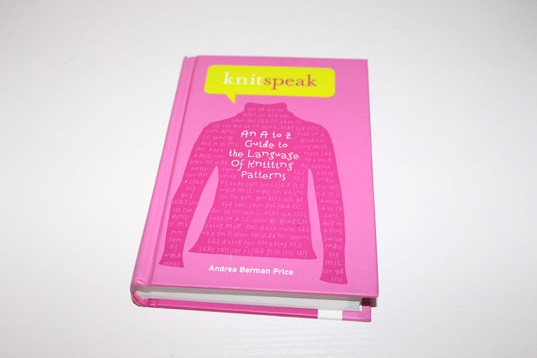 Knitspeak: An A to Z Guide to the Language of Knitting Patte