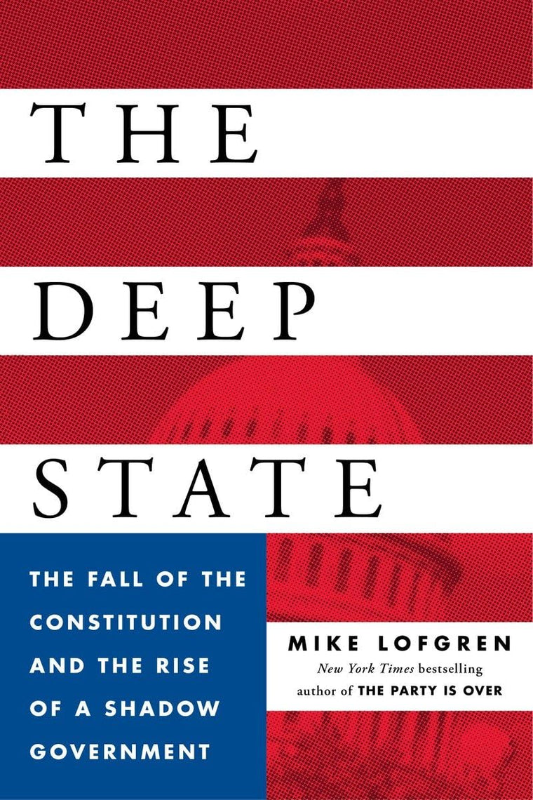 The Deep State: The Fall of the Constitution and the Rise of a Shadow Government