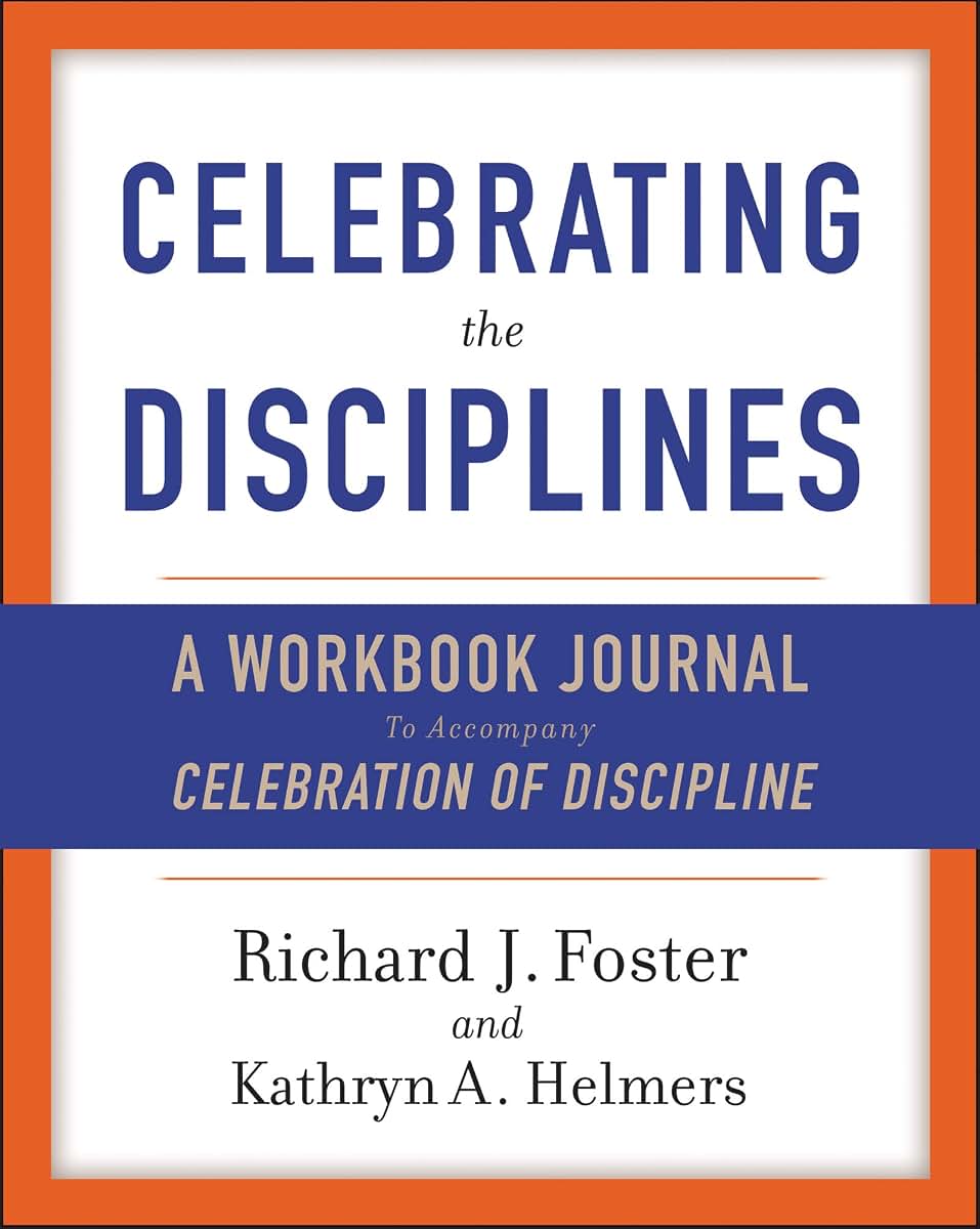 Celebrating the Disciplines: A Workbook Journal to Accompany Celebration of Discipline - A Year-Long Christian Path to Deeper, Joyful Spiritual Living