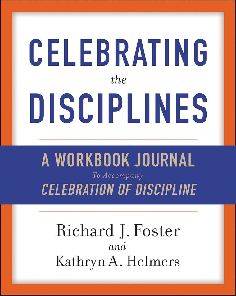 Celebrating the Disciplines: A Workbook Journal to Accompany Celebration of Discipline - A Year-Long Christian Path to Deeper, Joyful Spiritual Living