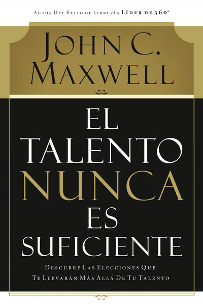 El talento nunca es suficiente: Descubre las elecciones que te llevarn ms all de tu talento (Spanish Edition)