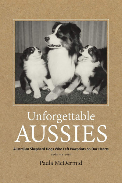 Unforgettable Aussies: Australian Shepherd Dogs Who Left Pawprints on Our Hearts (VOLUME1)