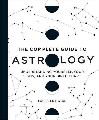 The Complete Guide to Astrology: Understanding Yourself, Your Signs, and Your Birth Chart