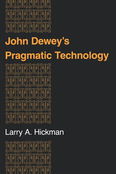 John Dewey's Pragmatic Technology (Philosophy of Technology)