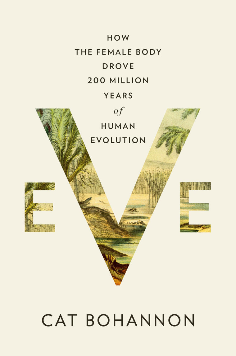 Eve: How the Female Body Drove 200 Million Years of Human Ev