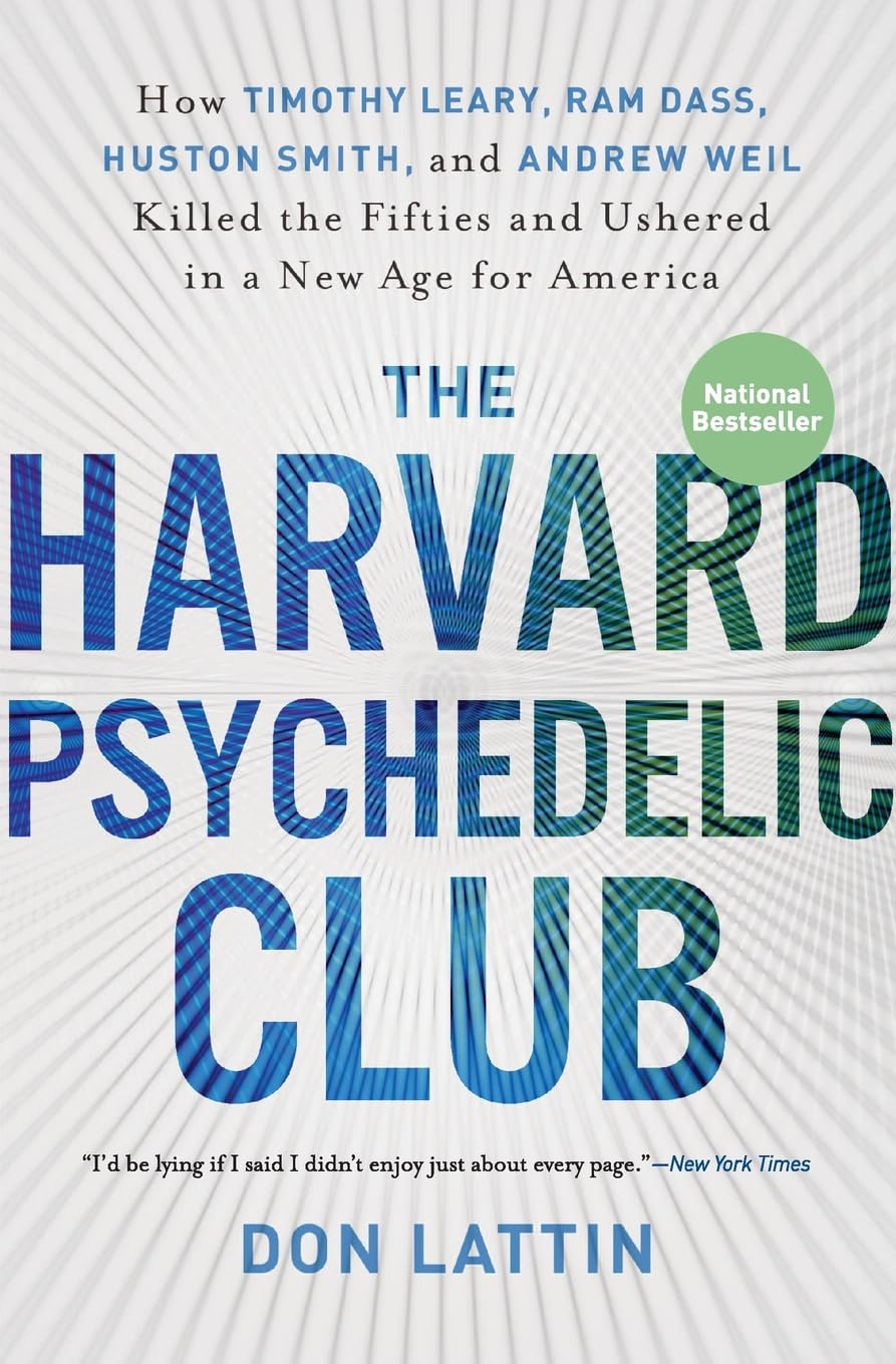 The Harvard Psychedelic Club: How Timothy Leary, Ram Dass, Huston Smith, and Andrew Weil Killed the Fifties and Ushered in a New Age for America