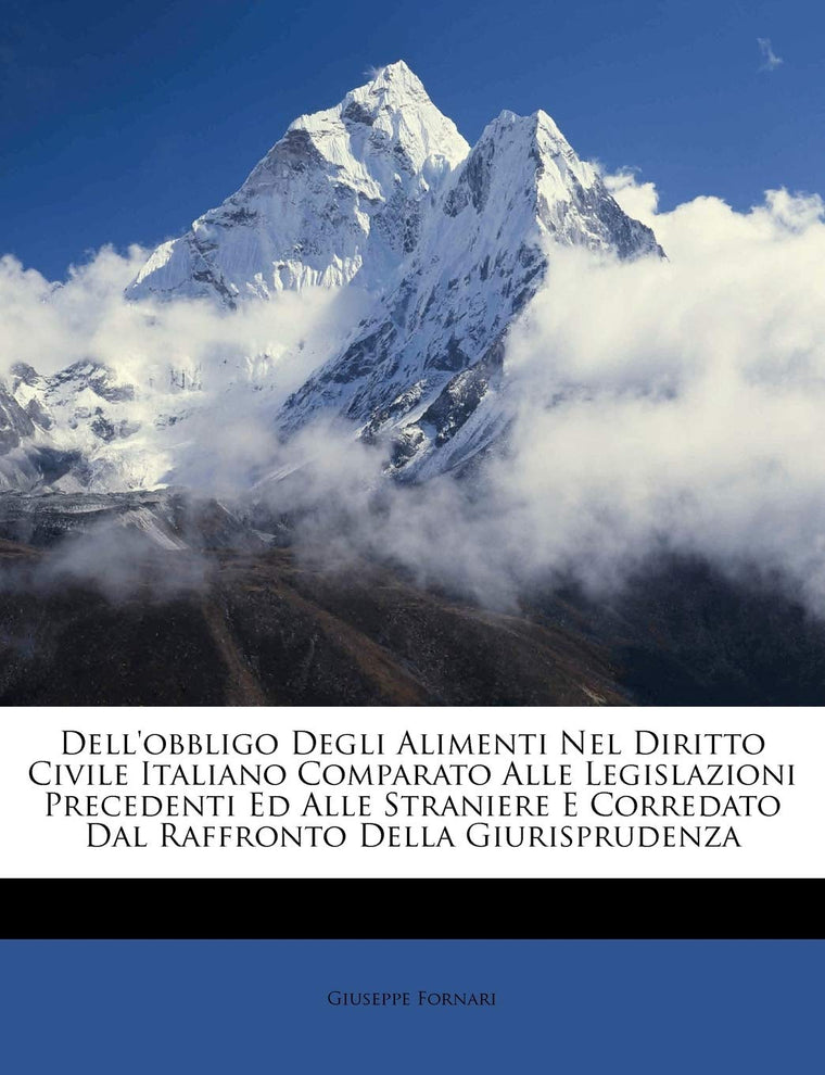 Dell'obbligo Degli Alimenti Nel Diritto Civile Italiano Comparato Alle Legislazioni Precedenti Ed Alle Straniere E Corredato Dal Raffronto Della Giurisprudenza (Italian Edition)