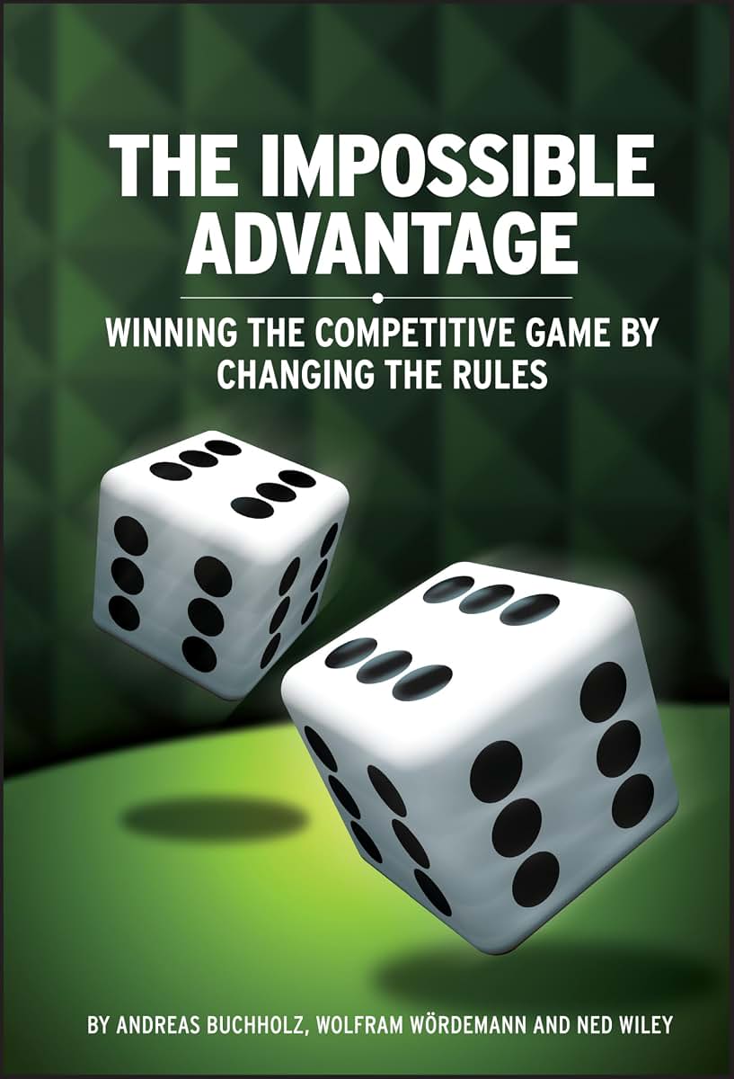 The Impossible Advantage: Winning the Competitive Game by Changing the Rules