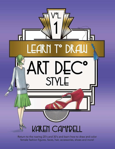 Learn to Draw Art Deco Style Vol. 1: Return to the Roaring 20's and 30's and Learn How to Draw and Color Female Fashion Figures, Faces, Hair, Accessories, Shoes and MORE!