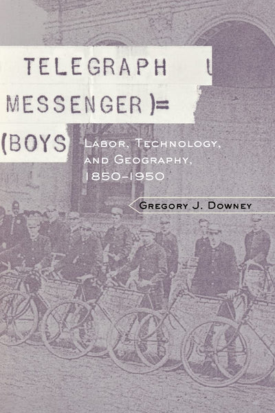 Telegraph Messenger Boys: Labor, Technology, and Geography, 1850-1950