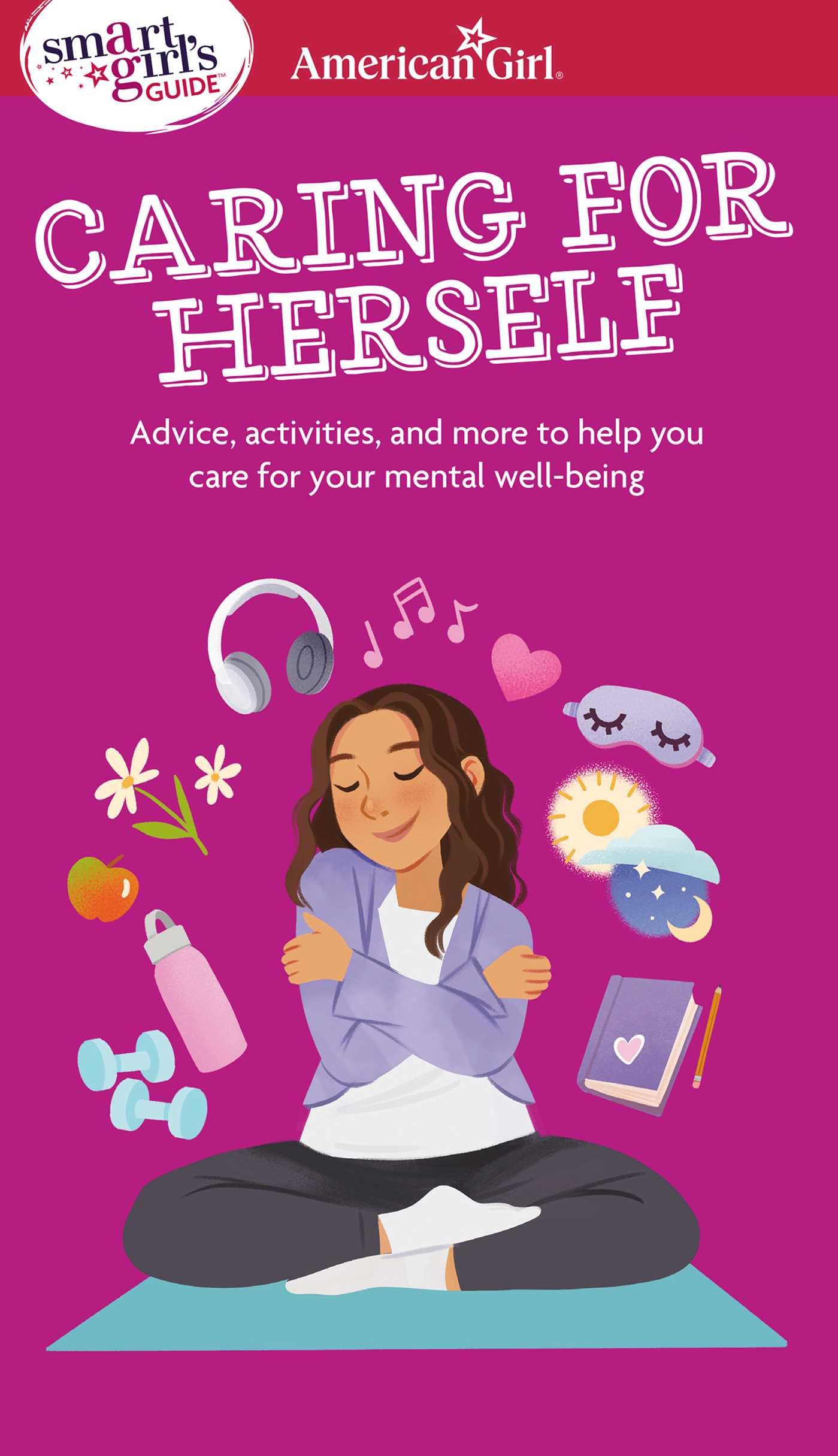 Smart Girl's Guide to Caring for Herself: Making Smart and Strong Choices to Help You Stay Positive During Changing and Challenging Times (American Girl Wellbeing)