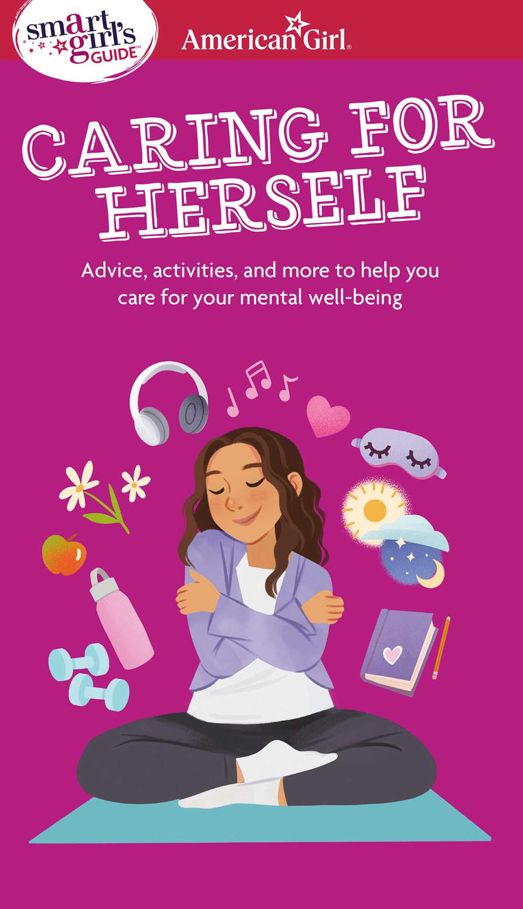 Smart Girl's Guide to Caring for Herself: Making Smart and Strong Choices to Help You Stay Positive During Changing and Challenging Times (American Girl Wellbeing)