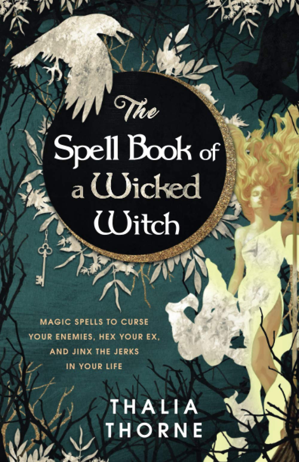 The Spell Book of a Wicked Witch: Magic Spells To Curse Your Enemies, Hex Your Ex, And Jinx The Jerks in Your Life