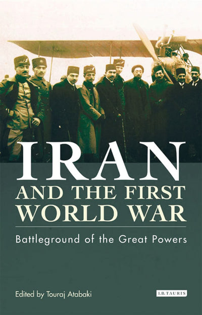 Iran and the First World War: Battleground of the Great Powers (Library of Modern Middle East Studies)