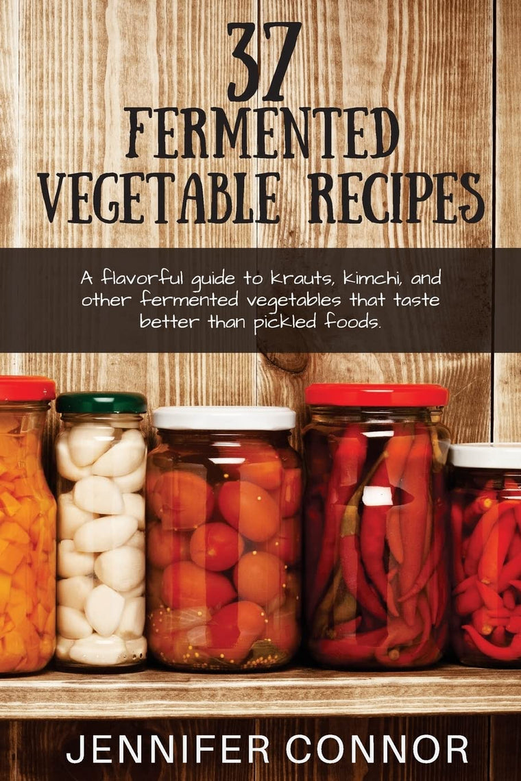 37 Fermented Vegetable Recipes: A flavorful guide to krauts, kimchi, and other fermented vegetables that taste better than pickled foods.