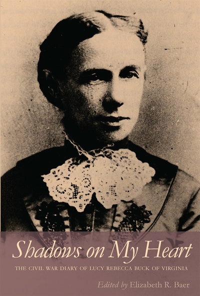 Shadows on My Heart: The Civil War Diary of Lucy Rebecca Buck of Virginia (Southern Voices from the Past: Women's Letters, Diaries, and Writings Ser.)
