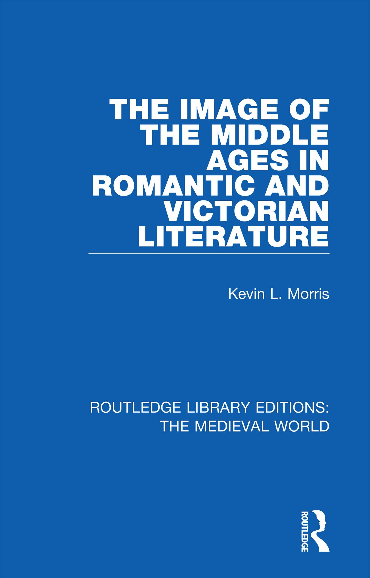 The Image of the Middle Ages in Romantic and Victorian Literature (Routledge Library Editions: The Medieval World)