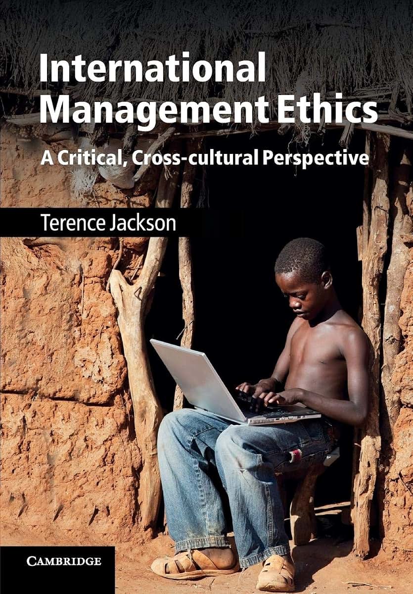International Management Ethics: A Critical, Cross-cultural Perspective