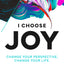 I Choose Joy: Change Your Perspective, Change Your Life