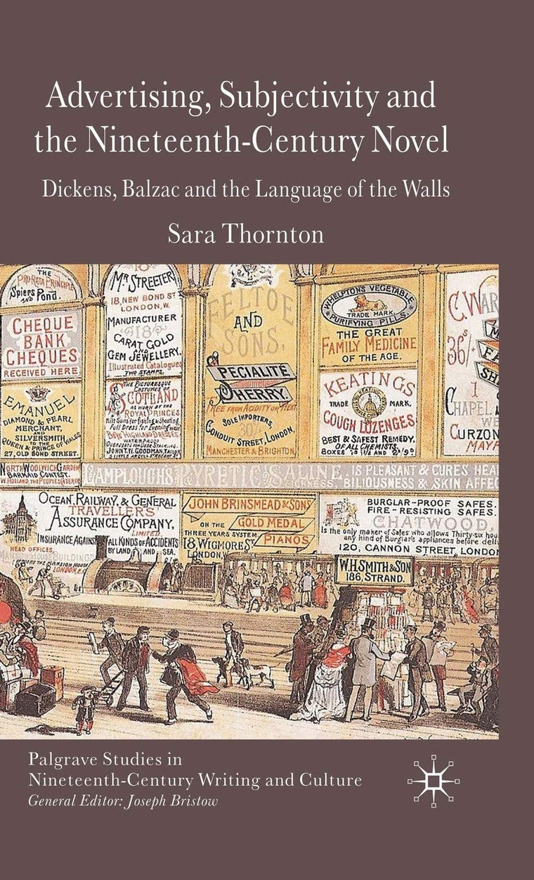 Advertising, Subjectivity and the Nineteenth-Century Novel: Dickens, Balzac and the Language of the Walls (Palgrave Studies in Nineteenth-Century Writing and Culture)