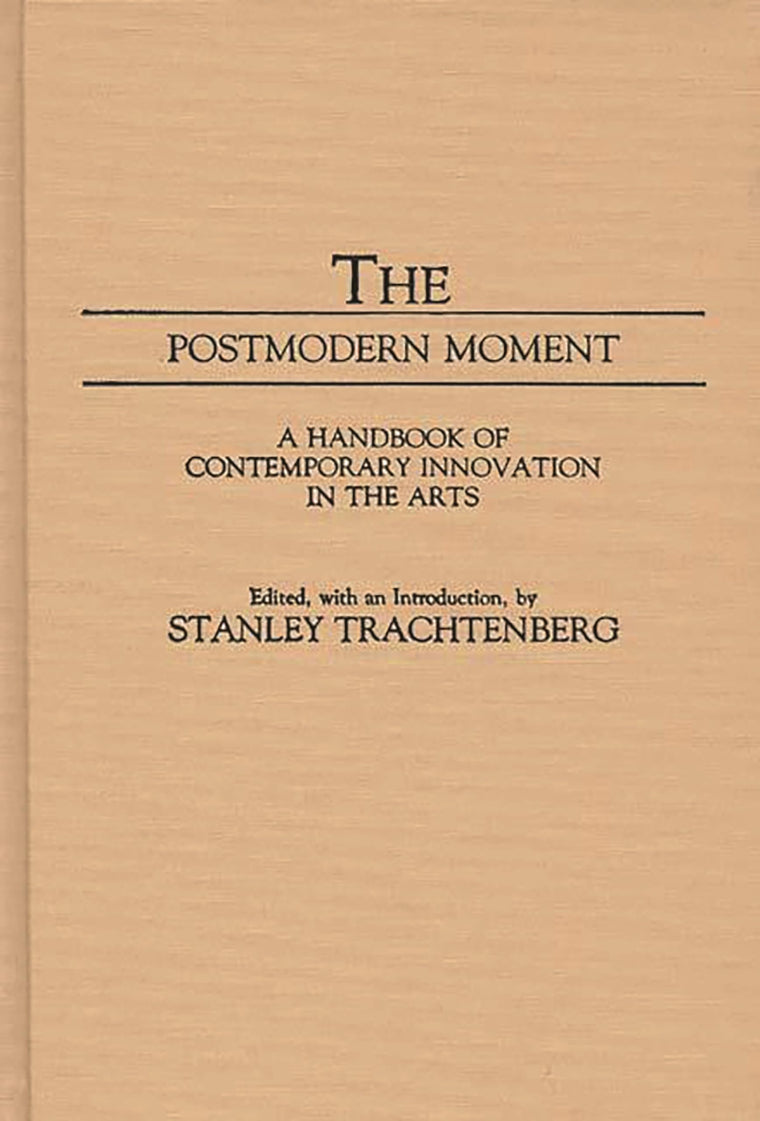 The Postmodern Moment: A Handbook of Contemporary Innovation in the Arts (Movements in the Arts)