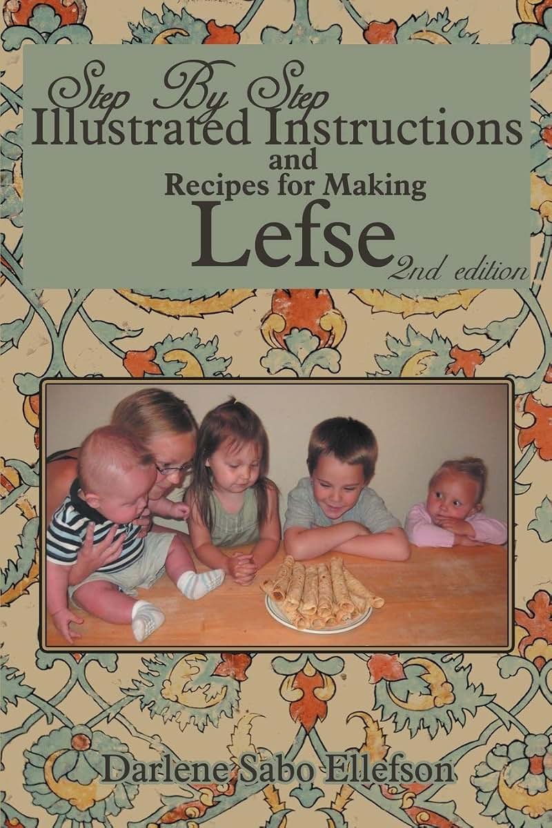 Step by Step Illustrated Instructions and Recipes for Making Lefse, 2nd Edition