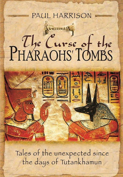 The Curse of the Pharaohs' Tombs: Tales of the unexpected since the days of Tutankhamun