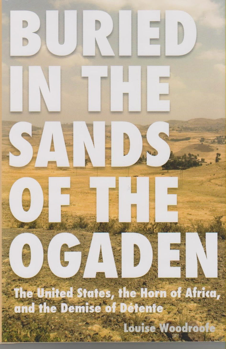 Buried in the Sands of the Ogaden: The United States, the Horn of Africa, and the Demise of Detente (New Studies in U.S. Foreign Relations)