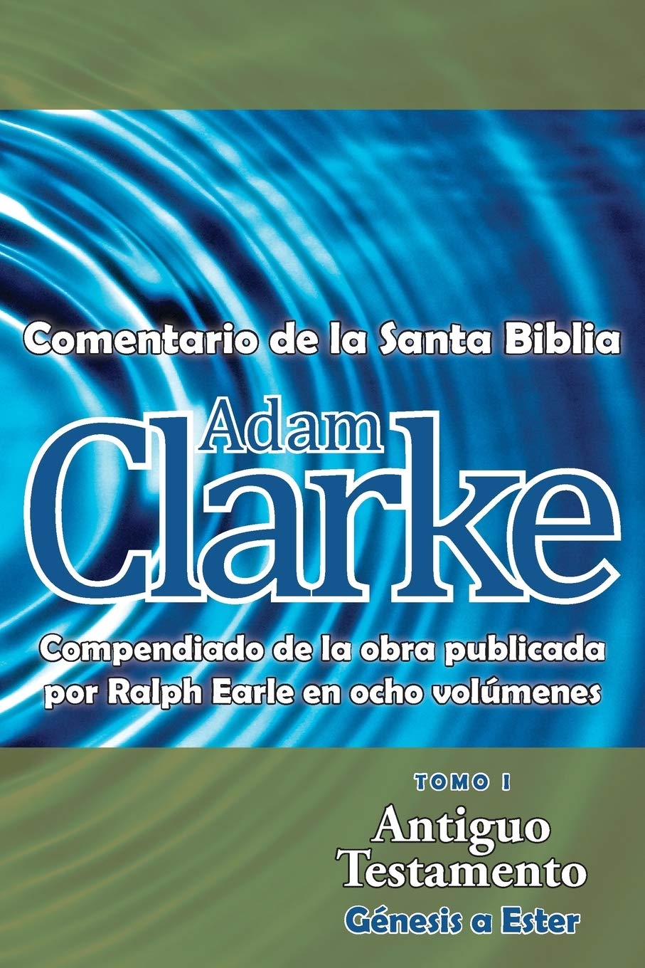 Adam Clarke, Comentario de La Santa Biblia, Tomo 1 (Spanish Edition)