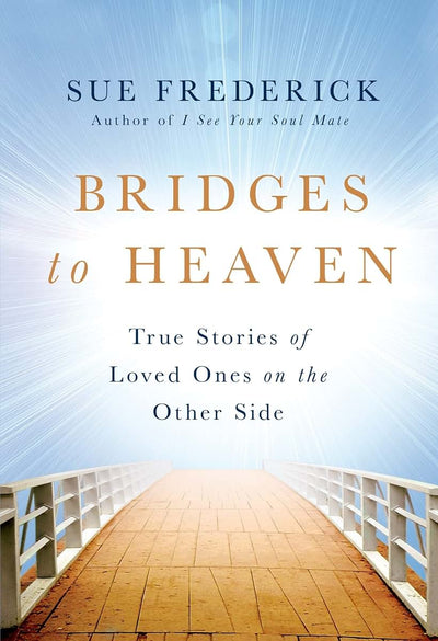 Bridges to Heaven: True Stories of Loved Ones on the Other S