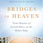 Bridges to Heaven: True Stories of Loved Ones on the Other S