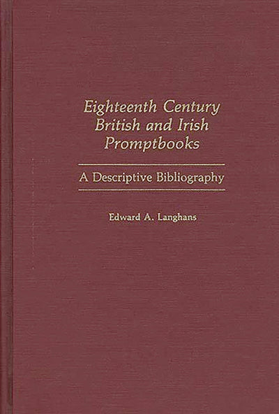 Eighteenth Century British and Irish Promptbooks: A Descriptive Bibliography (Bibliographies and Indexes in the Performing Arts)