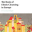 The Roots of Ethnic Cleansing in Europe (Problems of International Politics)