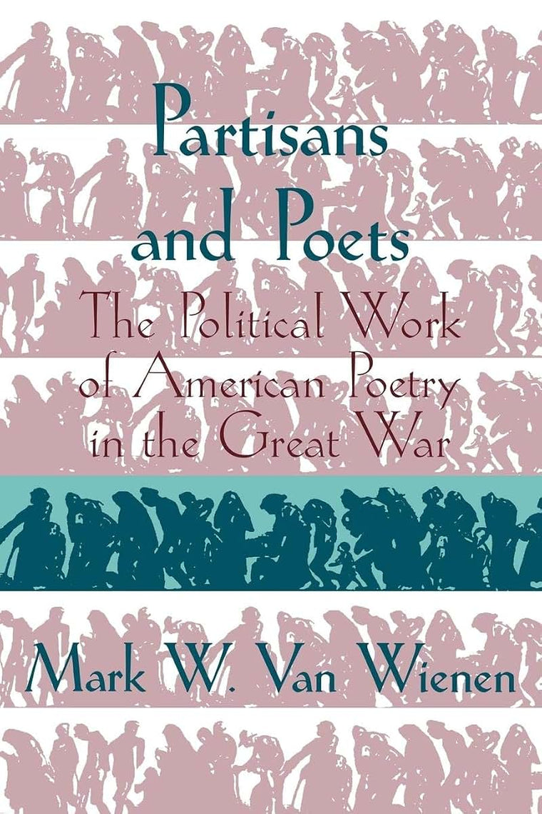 Partisans and Poets: The Political Work of American Poetry in the Great War (Cambridge Studies in American Literature and Culture, Series Number 107)
