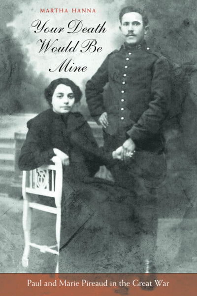 Your Death Would Be Mine: Paul and Marie Pireaud in the Great War