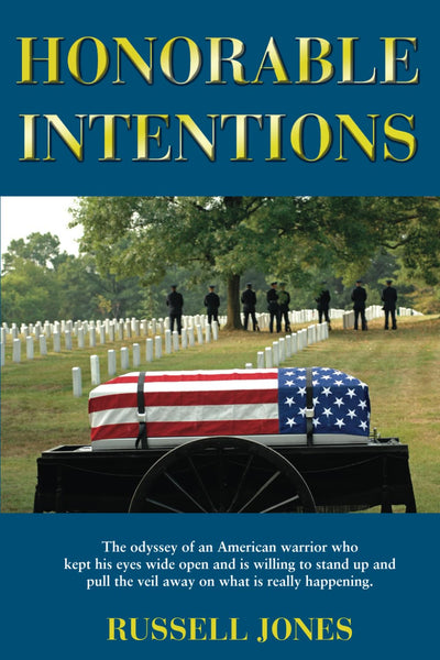Honorable Intentions: The odyssey of a American warrior who kept his eyes wide open and is willing to stand up and pull the veil away on what is really happening.