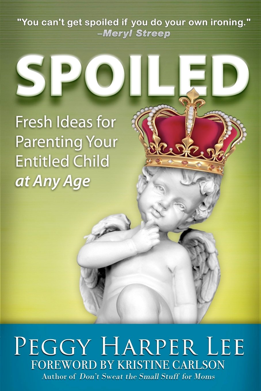 Spoiled: Fresh Ideas For Parenting Your Entitled Child -- At Any Age