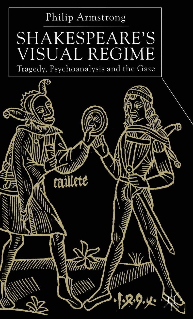 Shakespeares Visual Regime: Tragedy, Psychoanalysis and the Gaze