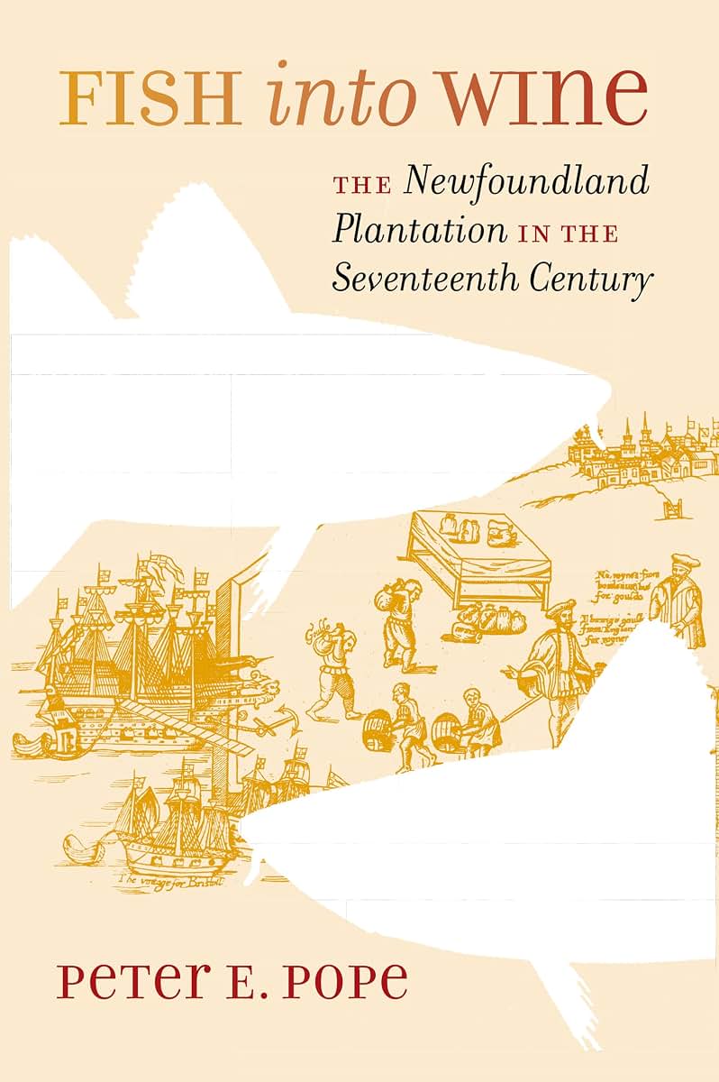 Fish into Wine: The Newfoundland Plantation in the Seventeenth Century (Published for the Omohundro Institute of Early American History and Culture, Williamsburg, Virginia)